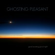 Ghosting Pleasant