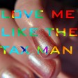 Love Me Like the Tax Man